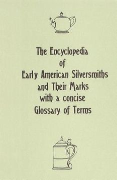 portada The Encyclopedia of Early American Silversmiths and Their Marks with a concise Glossary of Terms: Revised and Edited by Rita R. Benson (en Inglés)