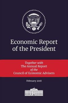 portada Economic Report of the President 2018: Transmitted to the Congress January 2018: Together with the Annual Report of the Council of Economic Advisers (en Inglés)