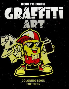 portada How To Draw Graffiti Art Coloring Book For Teens: A Funny Drawing Supplies For Teens Coloring Pages For All Levels, Basic Lettering Lessons And ... Ca (en Inglés)