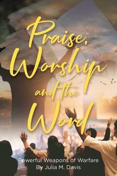 portada Praise, Worship and the Word: Powerful Weapons of Warfare (en Inglés)