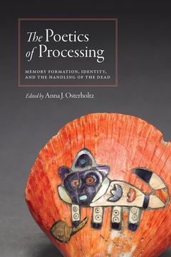 portada The Poetics of Processing: Memory Formation, Identity, and the Handling of the Dead (en Inglés)