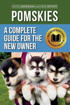 portada Pomskies: A Complete Guide for the New Owner: Training, Feeding, and Loving your New Pomsky Dog (Second Edition)