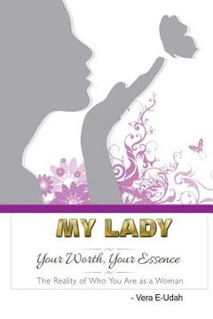 portada My Lady Your Worth, Your Essence: The Reality of who you are as a Woman (en Inglés)