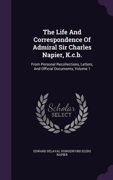 portada The Life And Correspondence Of Admiral Sir Charles Napier, K.c.b.: From Personal Recollections, Letters, And Official Documents, Volume 1 (in English)