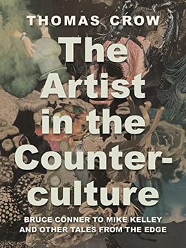 portada The Artist in the Counterculture: Bruce Conner to Mike Kelley and Other Tales From the Edge (en Inglés)