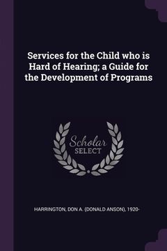 portada Services for the Child who is Hard of Hearing; a Guide for the Development of Programs (en Inglés)