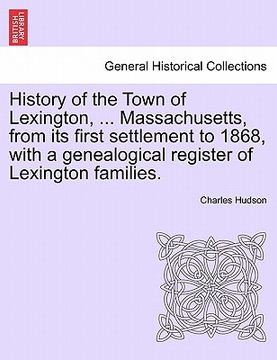 portada history of the town of lexington, ... massachusetts, from its first settlement to 1868, with a genealogical register of lexington families. (in English)