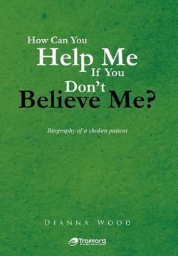 portada how can you help me if you don't believe me?: biography of a shaken patient (en Inglés)