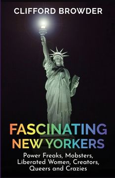 portada Fascinating New Yorkers: Power Freaks, Mobsters, Liberated Women, Creators, Queers and Crazies: Power Freaks, Mobsters, Liberated Women, Creato (en Inglés)