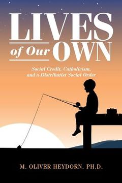 portada Lives of Our Own: Social Credit, Catholicism, and a Distributist Social Order (en Inglés)