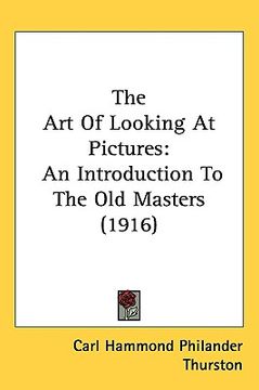portada the art of looking at pictures: an introduction to the old masters (1916) (en Inglés)