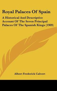 portada royal palaces of spain: a historical and descriptive account of the seven principal palaces of the spanish kings (1909)