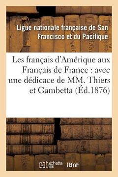 portada Les Français d'Amérique Aux Français de France: Avec Une Dédicace de MM. Thiers Et Gambetta (en Francés)