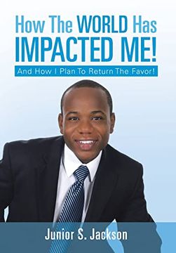 How the World has Impacted Me! And how i Plan to Return the Favor!
