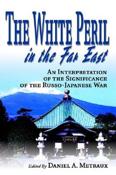 portada the white peril in the far east: an interpretation of the significance of the russo-japanese war (in English)