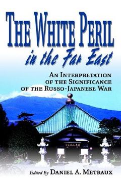 portada the white peril in the far east: an interpretation of the significance of the russo-japanese war (en Inglés)