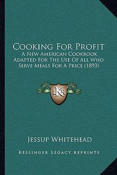 portada cooking for profit: a new american cookbook adapted for the use of all who serve meals for a price (1893) (en Inglés)