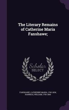 portada The Literary Remains of Catherine Maria Fanshawe;