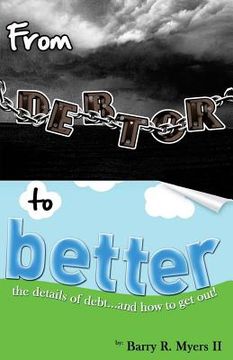 portada From Debtor to Better: The Details of Debt and How to Get Out!