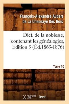 portada Dict. de la Noblesse, Contenant Les Généalogies, Edition 3, Tome 10 (Éd.1863-1876) (en Francés)