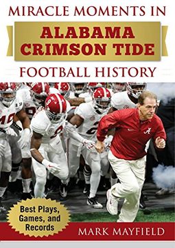 portada Miracle Moments in Alabama Crimson Tide Football History: Best Plays, Games, and Records (en Inglés)