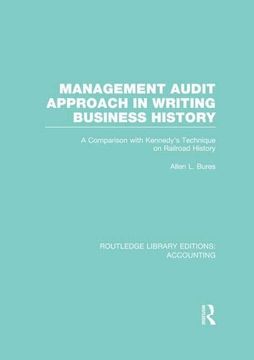 portada Management Audit Approach in Writing Business History (Rle Accounting): A Comparison With Kennedy’S Technique on Railroad History