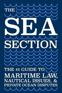 portada The Sea Section: The #1 Guide to Maritime Law, Nautical Issues, & Private Ocean Disputes (in English)