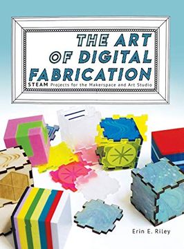 portada The art of Digital Fabrication: Steam Projects for the Makerspace and art Studio (en Inglés)