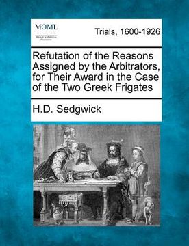 portada refutation of the reasons assigned by the arbitrators, for their award in the case of the two greek frigates (en Inglés)