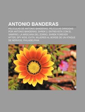 Libro antonio banderas: pel culas de antonio banderas, pel culas dirigidas  por antonio banderas, shrek 2, entrevista con el vampiro, fuente wikipedia,  ISBN 9781231595169. Comprar en Buscalibre