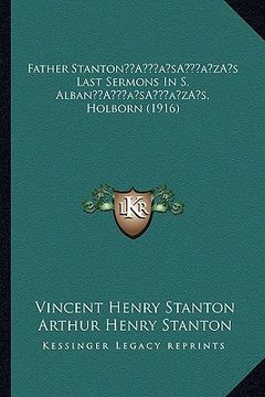 portada father stantona acentsacentsa a-acentsa acentss last sermons in s. albana acentsacentsa a-acentsa acentss, holborn (1916) (en Inglés)