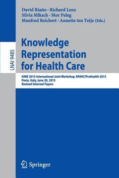 portada Knowledge Representation for Health Care: Aime 2015 International Joint Workshop, Kr4hc/Prohealth 2015, Pavia, Italy, June 20, 2015, Revised Selected (in English)