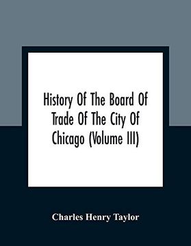portada History of the Board of Trade of the City of Chicago (Volume Iii) (in English)