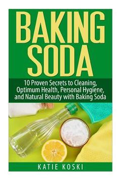 portada Baking Soda: 10 Proven Secrets to Cleaning, Optimum Health, Personal Hygiene, and Natural Beauty with Baking Soda