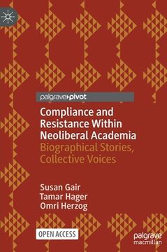 portada Compliance and Resistance Within Neoliberal Academia: Biographical Stories, Collective Voices (in English)