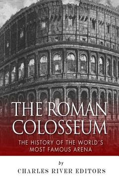 portada The Roman Colosseum: The History of the World's Most Famous Arena (en Inglés)