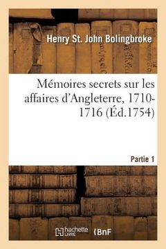 portada Mémoires Secrets Sur Les Affaires d'Angleterre, 1710-1716. Partie 1: Et Plusieurs Intrigues À La Cour de France (en Francés)