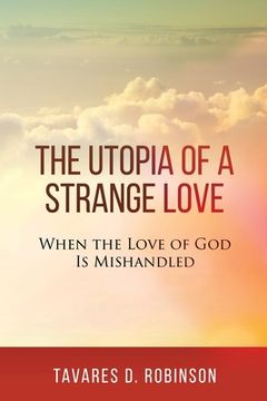 portada The Utopia of a Strange Love: When the Love of God is Mishandled (en Inglés)