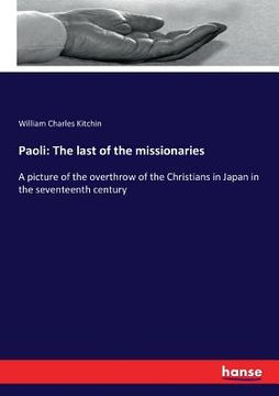 portada Paoli: The last of the missionaries: A picture of the overthrow of the Christians in Japan in the seventeenth century (in English)