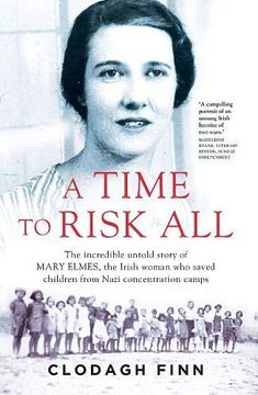 portada A Time to Risk All: The Incredible Untold Story of Mary Elmes, the Irish Woman who Saved Children From Nazi Concentration Camps (en Inglés)