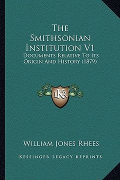 portada the smithsonian institution v1: documents relative to its origin and history (1879) (in English)