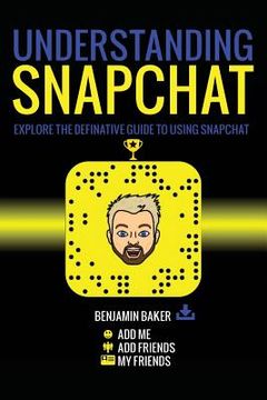 portada Understanding Snapchat: Explore the definitive guide to using snapchat. (en Inglés)