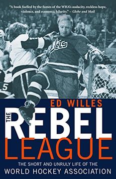 portada The Rebel League: The Short and Unruly Life of the World Hockey Association (in English)