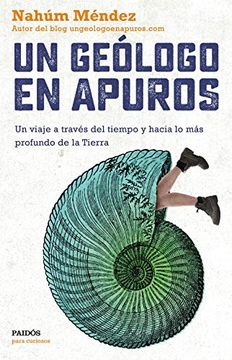 portada Un Geólogo en Apuros: Un Viaje a Través del Tiempo y Hacia lo más Profundo de la Tierra (Para Curiosos) (in Spanish)