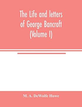 portada The Life and Letters of George Bancroft (Volume i) (en Inglés)