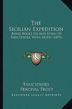 portada the sicilian expedition: being books six and seven of thucydides, with notes (1879) (in English)