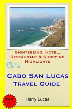 portada Cabo San Lucas Travel Guide: Sightseeing, Hotel, Restaurant & Shopping Highlights (en Inglés)