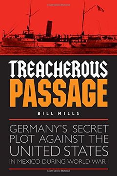 portada Treacherous Passage: Germany's Secret Plot against the United States in Mexico during World War I