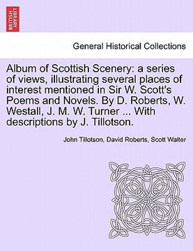 portada album of scottish scenery: a series of views, illustrating several places of interest mentioned in sir w. scott's poems and novels. by d. roberts (en Inglés)
