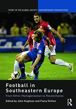 portada Football in Southeastern Europe: From Ethnic Homogenization to Reconciliation (Sport in the Global Society – Contemporary Perspectives) (en Inglés)